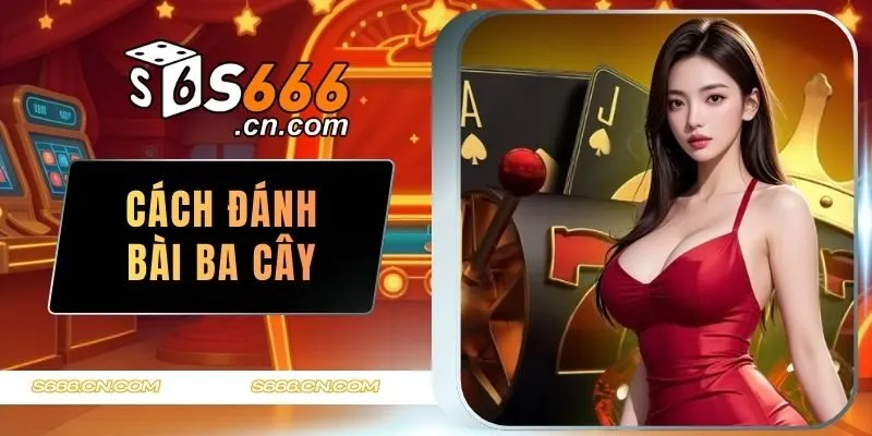 cách chơi bài ba cây s666 game
