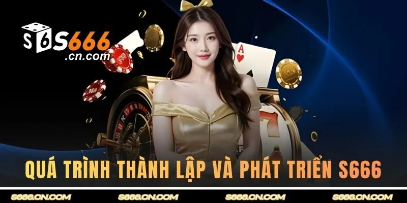 quá trình phát triển s666 casino